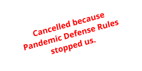 Cancelled because Pandemic Defense Rulesstopped us.