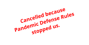 Cancelled because Pandemic Defense Rulesstopped us.